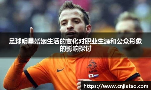 足球明星婚姻生活的变化对职业生涯和公众形象的影响探讨